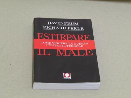 David Frum e Richard Perle. Come estirpare il male - David Frum - copertina