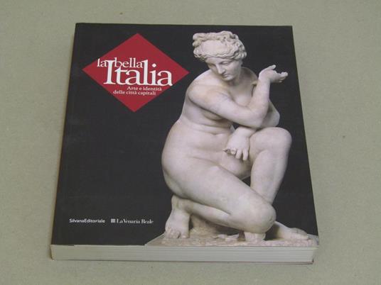 La La Bella Italia. Arte E Identità Delle Città Capitali Reggia Di Venaria Scuderie Juvarriane 17 Marzo / 11Settembre 2011. Firenze Palazzo Pitti 11 Ottobre 2011. 12 Febbraio 2012 - Antonio Paolucci - copertina