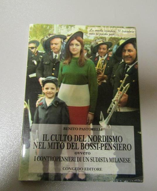 Benito Pastorelli. Il culto del nordismo nel mito del bossi-pensiero ovvero i contropensieri di un sudista milanese. - dedica autografa dell'autore - Benito Pastorelli - copertina