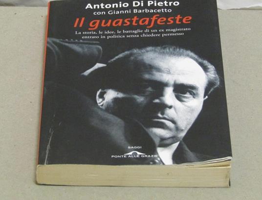 Antonio Di Pietro - Gianni Barbacetto. Il guastafeste - Antonio Di Pietro - copertina