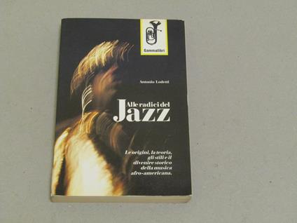 Antonio Lodetti. Alle radici del Jazz. I edizione - Antonio Lodetti - copertina