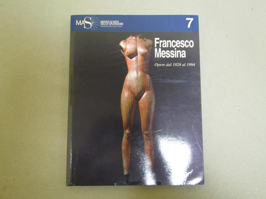 Francesco Messina La Scultura Come Accesso Alle Origini E Attraversamento Del Tempo - Opere Dal 1928 Al 1994 - Giulianova Dal 19 Dicembre 1999 Al 13 Febbraio 2000 - Floriano De Santi - copertina