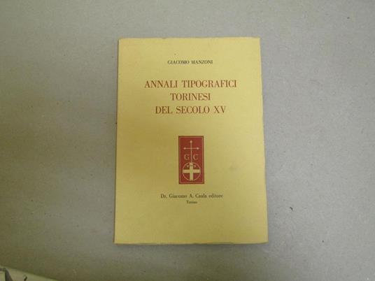 Annali Tipografici Torinesi Del Secolo Xv - Giacomo Manzoni - copertina