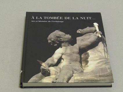Aa. Vv. A' La Tombée De La Nuit... Art Et Histoire De L'Éclairage - copertina