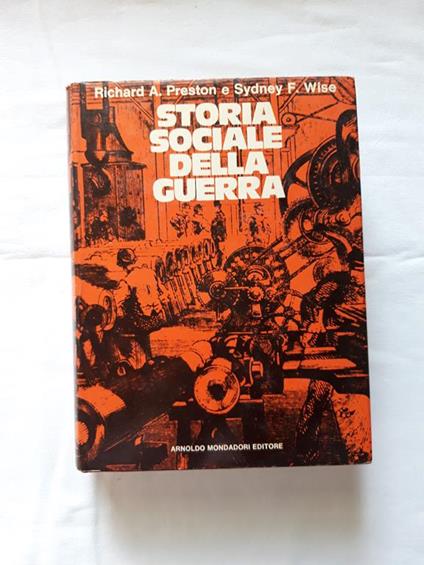 Preston Richard A. e Wise Sydney F. Storia sociale della guerra. Mondadori. Milano. 1973 - I - Richard Preston - copertina