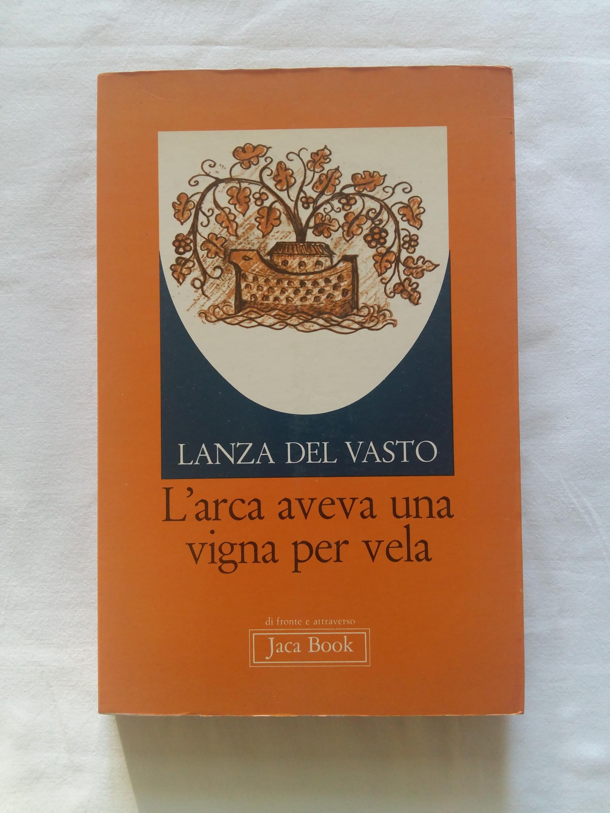 Lanza del Vasto (Giuseppe Giovanni). L'arca aveva una vigna per vela. Jaca Book. 1980 - I
