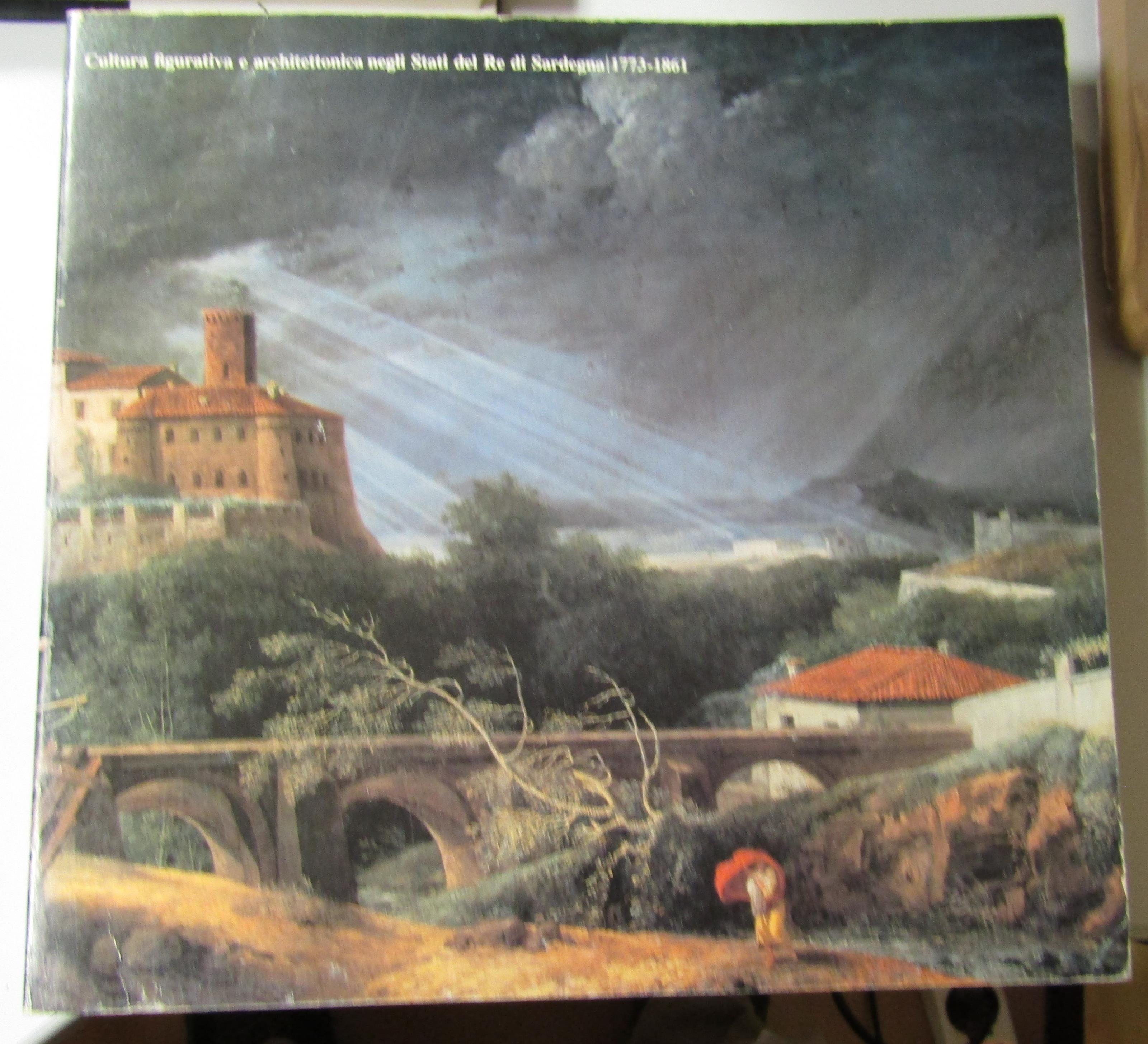 Cultura figurativa e architettonica negli Stati del Re di Sardegna 1773-1861. a cura di Castelnuovo Enrico e Rosci Marco. Regione Piemonte, Provincia di Torino, Città di Torino. 1980 - I