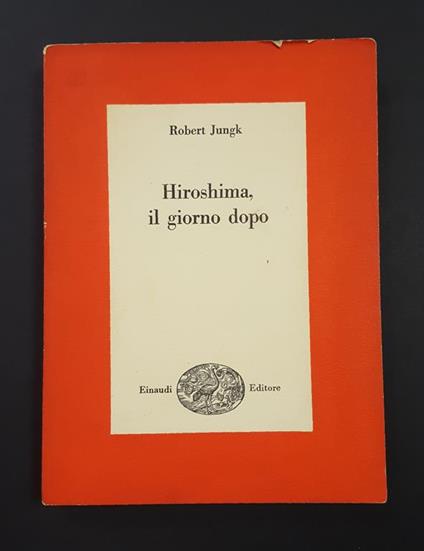 Hiroshima, il giorno dopo. Einaudi. 1960 - I - Robert Jungk - copertina