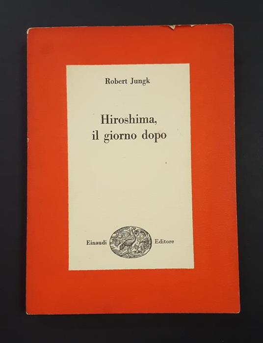 Hiroshima, il giorno dopo. Einaudi. 1960 - I - Robert Jungk - copertina