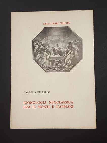 Iconologia neoclassica fra il Monti e l'Appiani. Edizioni Rari Nantes. 1979 - Carmela De Falco - copertina