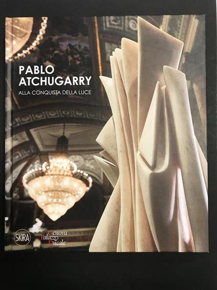 Aa.Vv. Pablo Atchugarry. Alla Conquista Della Luce. Skira. 2019 - copertina