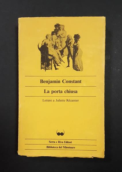 Constant Benjamin. La porta chiusa. Serra e Riva Editori. 1982 - I - Benjamin Constant - copertina