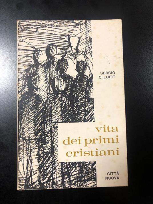 Lorit Sergio C. Vita dei primi cristiani. Città nuova editrice 1968 - Sergio C. Lorit - copertina