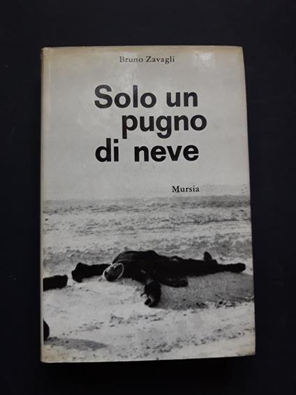 Zavagli Bruno. Solo un pugno di neve. Mursia. 1966 - II - Bruno Zavagli - copertina
