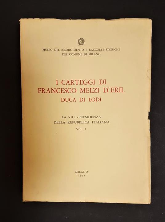 I carteggi di Francesco Melzi d'Eril Duca di Lodi. Museo del Risorgimento e Raccolte storiche del Comune di Milano. 1958-1951. 5 voll - Francesco Melzi d'Eril - copertina