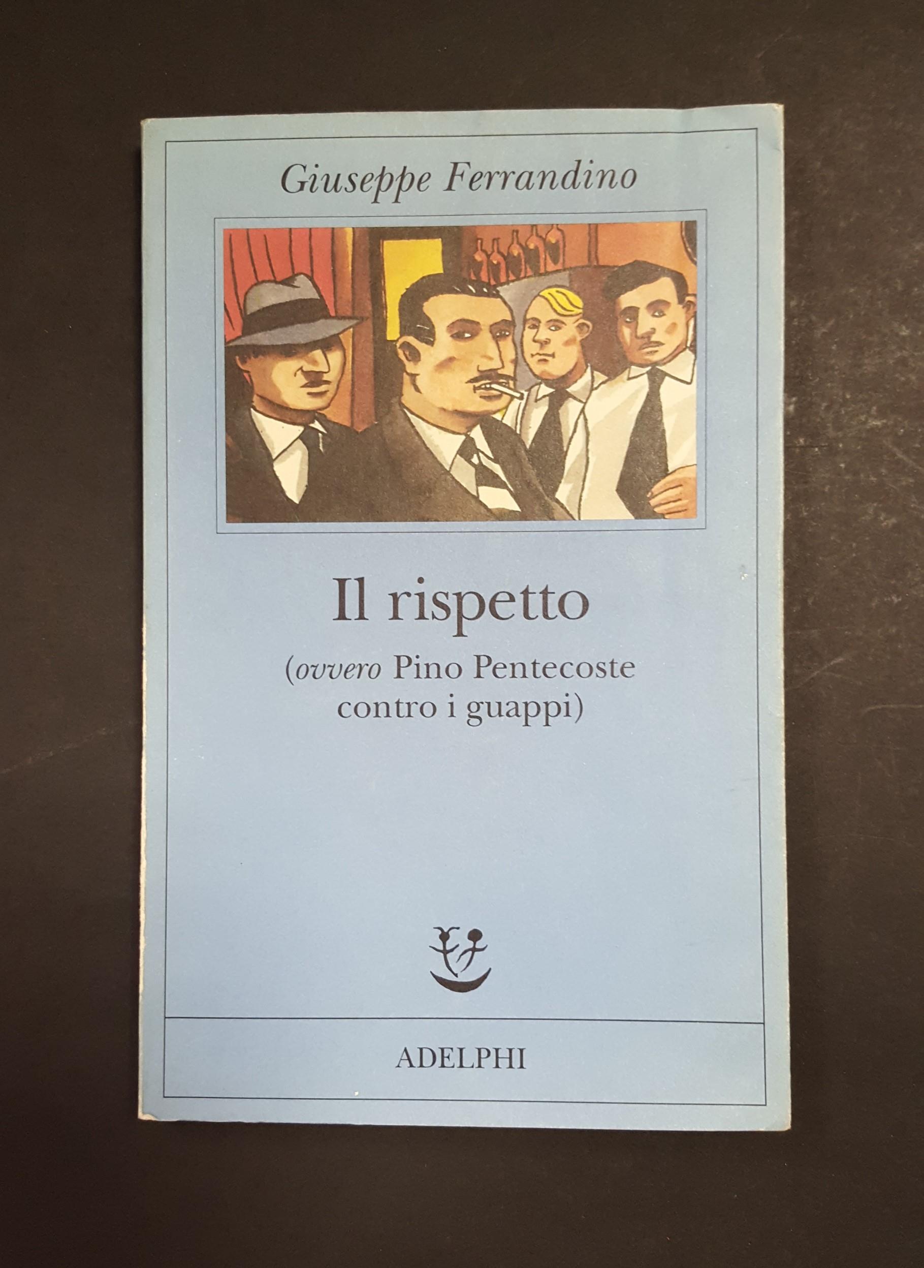 Il rispetto (ovvero Pino Pentecoste contro i guappi). Adelphi. 1999 - I