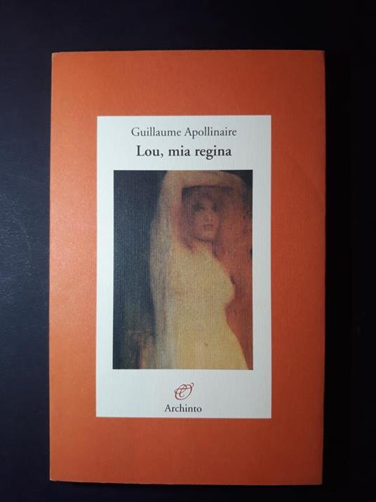 Lou, la mia regina. Archinto. 1999-I - Guillaume Apollinaire - copertina