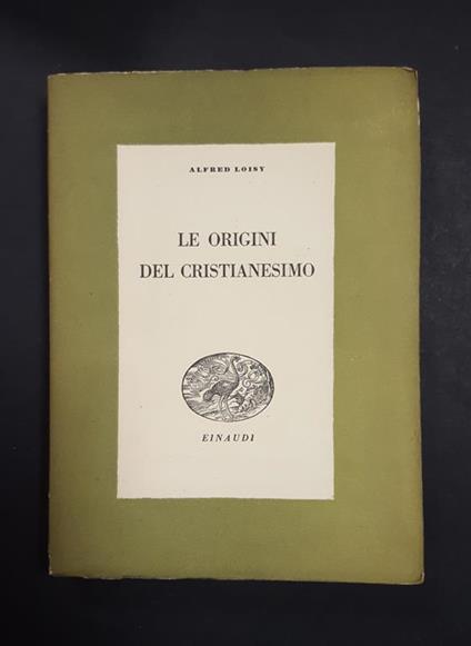 Le origini del cristianesimo. Einaudi. 1942 - Alfred Loisy - copertina