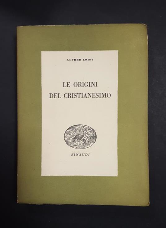 Le origini del cristianesimo. Einaudi. 1942 - Alfred Loisy - copertina