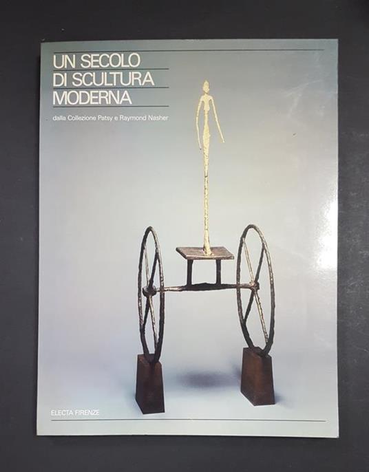 Un secolo di scultura moderna. Dalla collezione Patsy e Rayamond Nasher. Nash Steven A. (a cura di). Electa. 1988 - copertina
