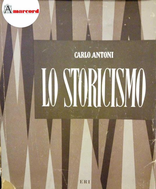 Antoni Carlo. Lo storicismo. Eri. 1957-I - Carlo Antoni - copertina