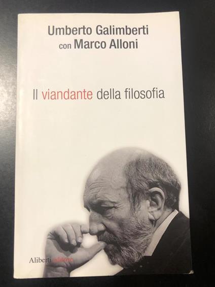 Galimberti Umberto (con Marco Alloni). Il viandante della filosofia. Aliberti editore 2011. Dedica di Marco Alloni - Umberto Galimberti - copertina