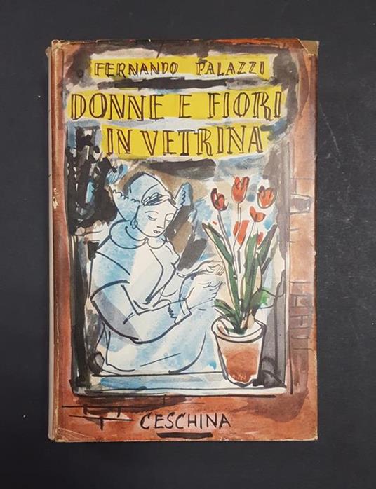 Palazzi Fernando. Donne e fiori in vetrina. Ceschina. 1956. Ed. num., ns es. n. 52/200. Dedica dell'Autore al colophon - Fernando Palazzi - copertina
