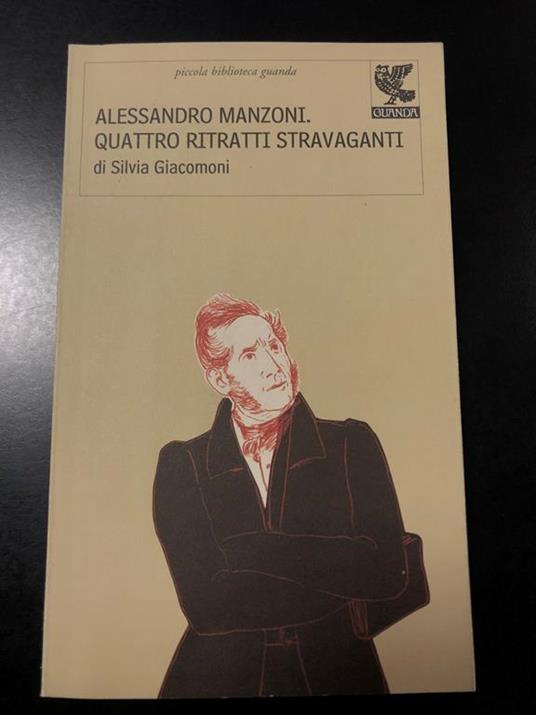 Alessandro Manzoni. Quattro ritratti stravaganti. Guanda 2008 - I - Silvia Giacomoni - copertina