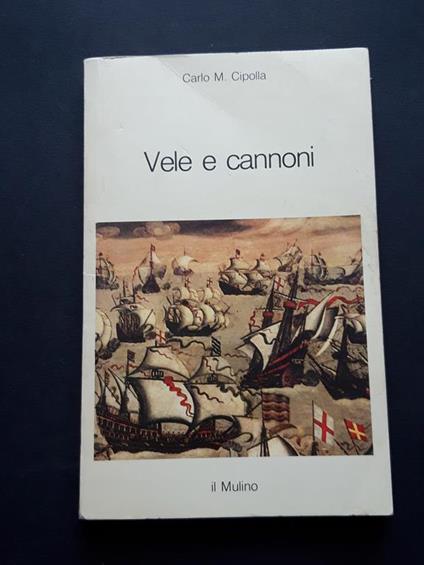 Cipolla Carlo M. Vele e Cannoni. Il Mulino. 1983-I - Carlo M. Cipolla - copertina
