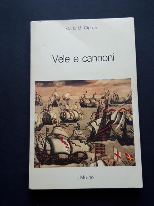 Cipolla Carlo M. Vele e Cannoni. Il Mulino. 1983-I - Carlo M. Cipolla - copertina