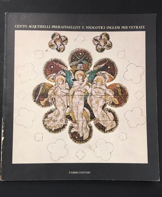 Cento acquerelli preraffaelliti e neogotici inglesi per vetrate. A cura di Fabbri. 1984 - Carla Bernardini - copertina