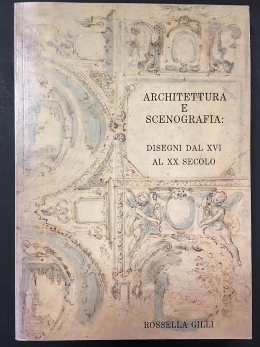 Architettura e scenografia: disegni dal XVI al XX secolo. 1984 - Rosella Grilli - copertina