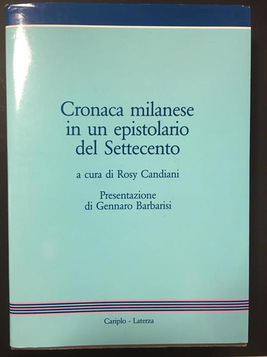 Cronoca Milanese in un epistolario del Settecento. Cariplo - Laterza. 1988 - Rosy Candiani - copertina