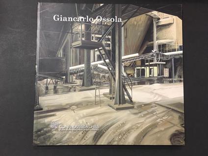 Giancarlo Ossola. Il mistero della fabbrica. A cura di Confindustria Chieti. 2005 - Maria Cristina Ricci - copertina