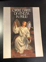Opere d'arte di Venezia in Friuli. A cura di Gilberto Ganzer. Magnus 1987