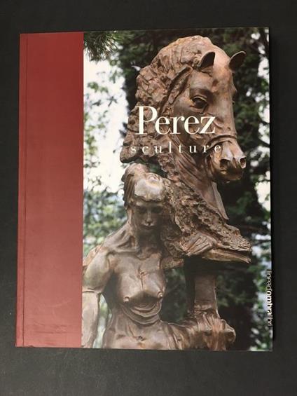 Aa.Vv. Perez. Sculture. Linea D'Ombra Libri. 2005 - copertina