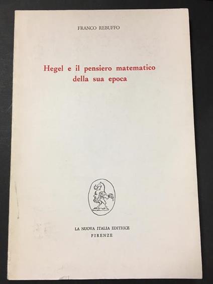 Hegel e il pensiero matematico della sua epoca. La nuova Italia editrice. 1989-I - Franco Rebuffo - copertina