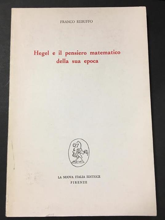 Hegel e il pensiero matematico della sua epoca. La nuova Italia editrice. 1989-I - Franco Rebuffo - copertina