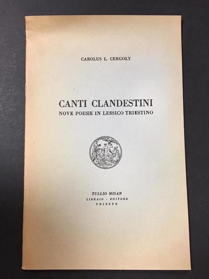 Cergoly l. Carolus . Canti clandestini. Nove poesie in lessico triestino. Tullio Misan. 1972 - Carolus L. Cergoly - copertina