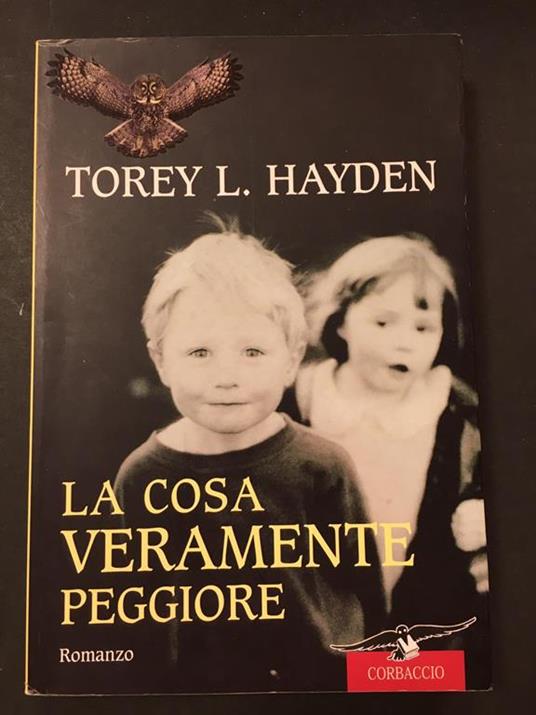 Hayden Torey L. La cosa veramente peggiore. Corbaccio. 2003. Con dedica dell'autore - Torey L. Hayden - copertina