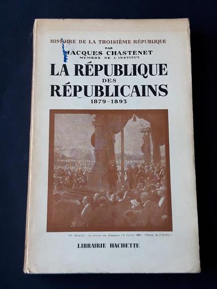 La République des républicains, 1879-1893. Hachette. 1954-I. dedica dell'autore - Jacques Chastenet - copertina