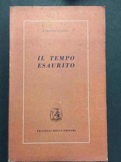 Castelli Enrico. Il tempo esaurito. Fratelli Bocca Editori. 1954 - Enrico Castelli - copertina