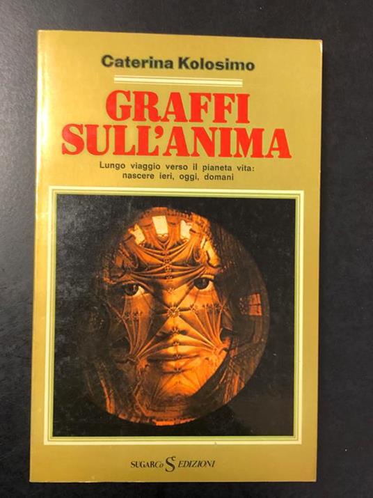 Graffi sull'anima. Lungo viaggio verso il pianeta vita: nascere ieri, oggi, domani. Sugarco Edizioni 1981. Dedica dell'autrice - Caterina Kolosimo - copertina