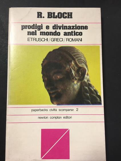 Bloch R. Prodigi e divinazione nel mondo antico Etruschi, Greci, Romani. Newton Compton Editori. 1977 - copertina