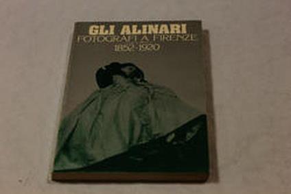 Aa.Vv. Gli Alinari. Fotografi A Firenze 1852/1920. Alinari Edizioni. 1977 - copertina