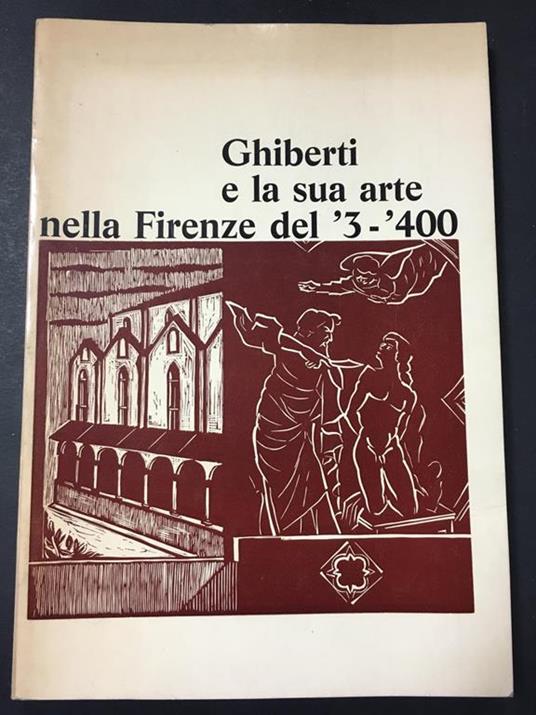 Aa.Vv. Ghiberti E La Sua Arte Nella Firenze Del '3-'400. Edizioni Città Di Vita. 1979 - copertina