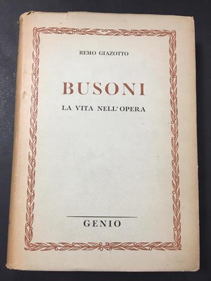 Busoni. LA VITA NELL'OPERA. S.A. Editrice Genio. 1947 - Remo Giazotto - copertina