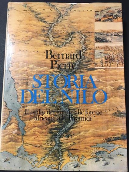 Storia del Nilo. Il padre dei fiumi dalle foreste africane alle piramidi. Rizzoli. 1982 - Pierre Bernard - copertina