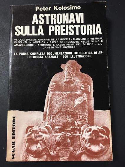Astronavi sulla preistoria. Sugar Edizioni. s.d - Peter Kolosimo - copertina