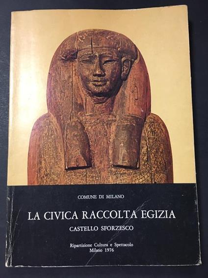 La civica raccolta egizia. Castello Sforzesco. Comune di Milano. 1976 - Giorgio Lise - copertina